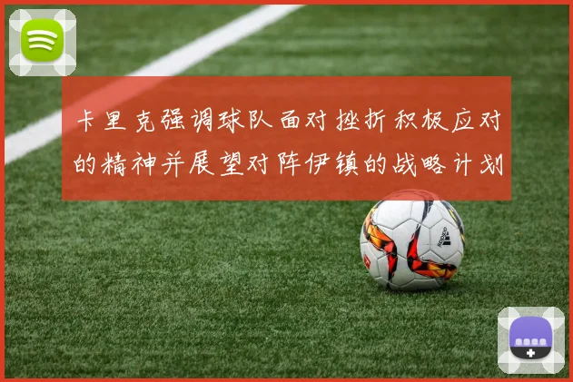 卡里克强调球队面对挫折积极应对的精神并展望对阵伊镇的战略计划