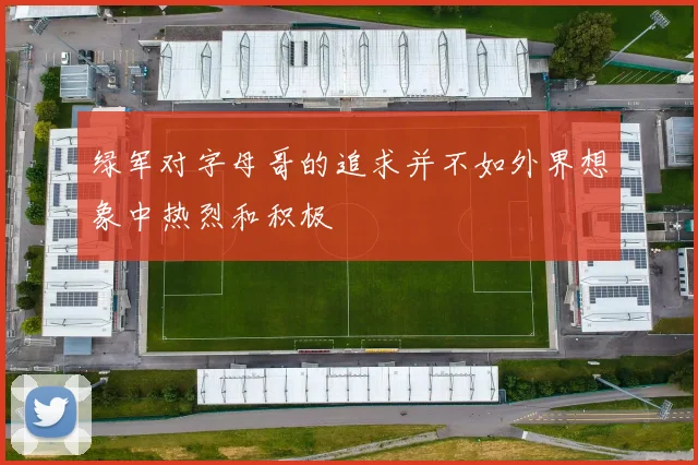 绿军对字母哥的追求并不如外界想象中热烈和积极